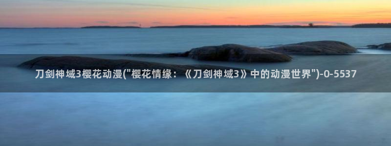 樱花动漫热门动漫推荐：刀剑神域3樱花动漫(\