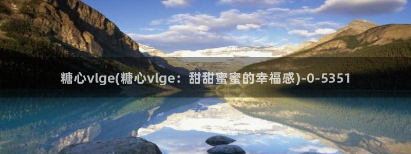 糖心vlog在哪下载：糖心vlge(糖心vlge：甜甜蜜蜜的幸福感)